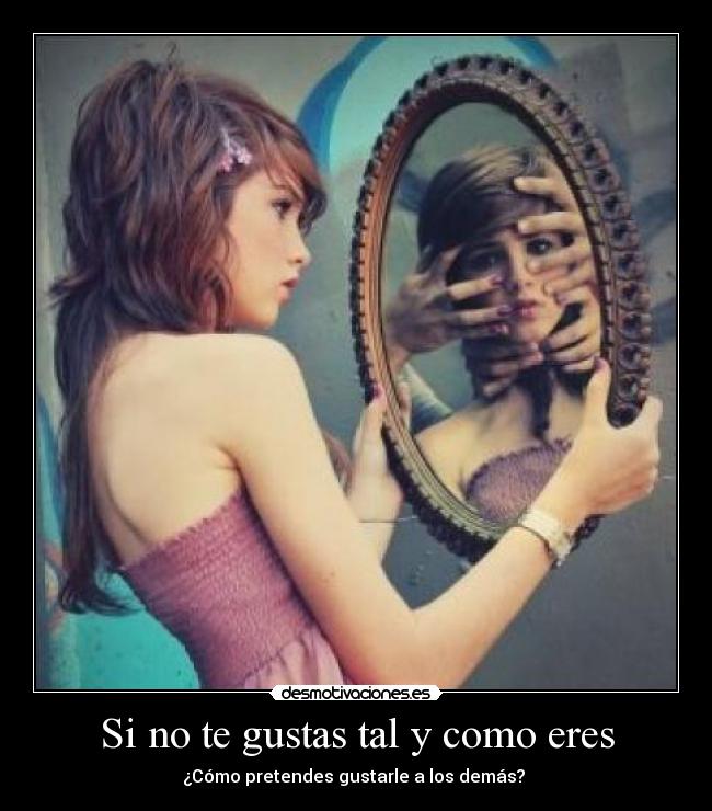 Si no te gustas tal y como eres -