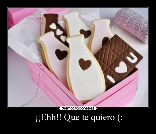 ¡¡Ehh!! Que te quiero (: - ♥