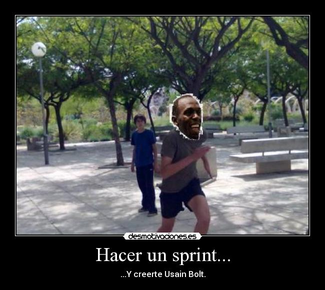 Hacer un sprint... - ...Y creerte Usain Bolt.