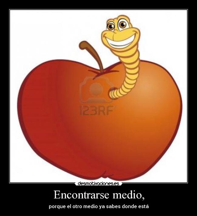 Encontrarse medio, - porque el otro medio ya sabes donde está