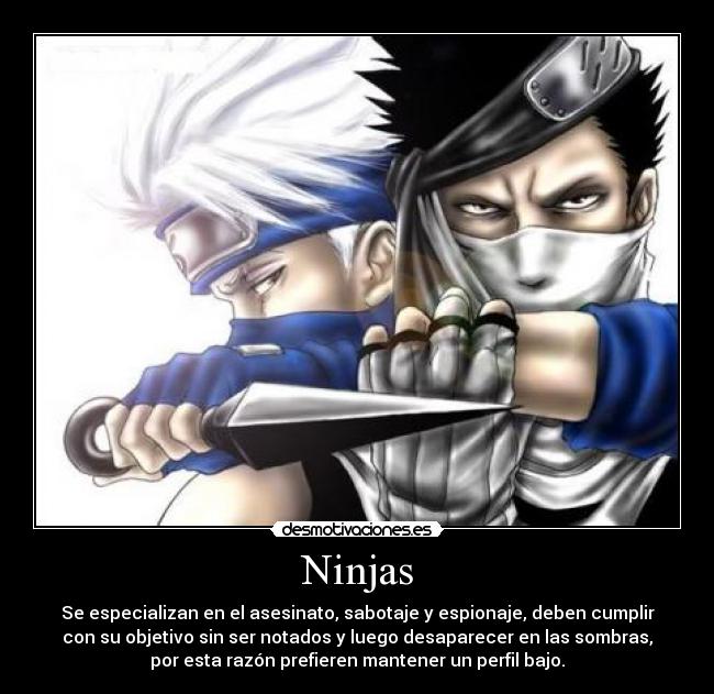 Ninjas - Se especializan en el asesinato, sabotaje y espionaje, deben cumplir
con su objetivo sin ser notados y luego desaparecer en las sombras,
por esta razón prefieren mantener un perfil bajo.