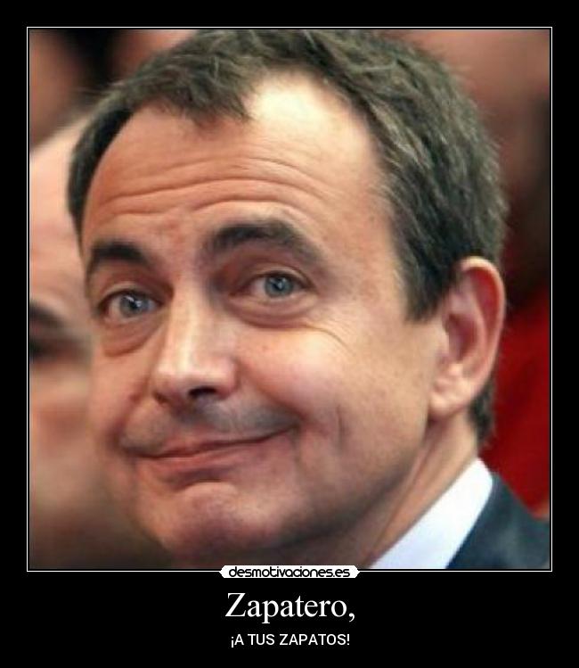 Zapatero, - ¡A TUS ZAPATOS!