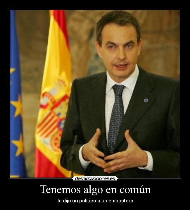 Tenemos algo en común - le dijo un político a un embustero