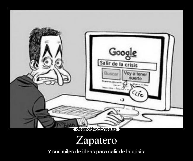 Zapatero - Y sus miles de ideas para salir de la crisis.