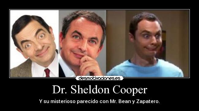 Dr. Sheldon Cooper - Y su misterioso parecido con Mr. Bean y Zapatero.