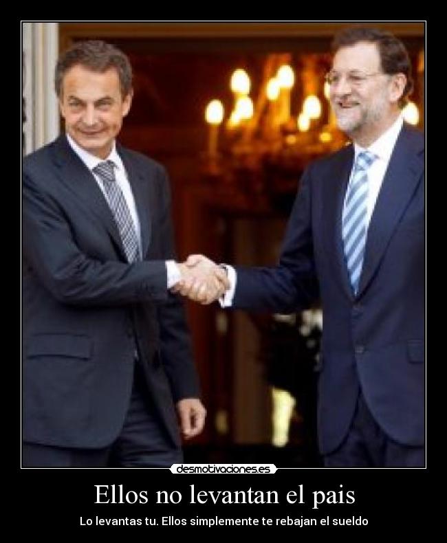 Ellos no levantan el pais - Lo levantas tu. Ellos simplemente te rebajan el sueldo