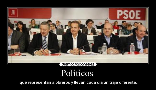 Politicos  - que representan a obreros y llevan cada dia un traje diferente.