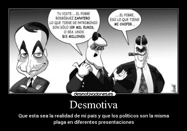 Desmotiva - Que esta sea la realidad de mi país y que los políticos son la misma
plaga en diferentes presentaciones