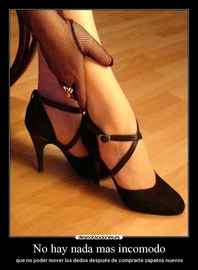 No hay nada mas incomodo - que no poder mover los dedos después de comprarte zapatos nuevos