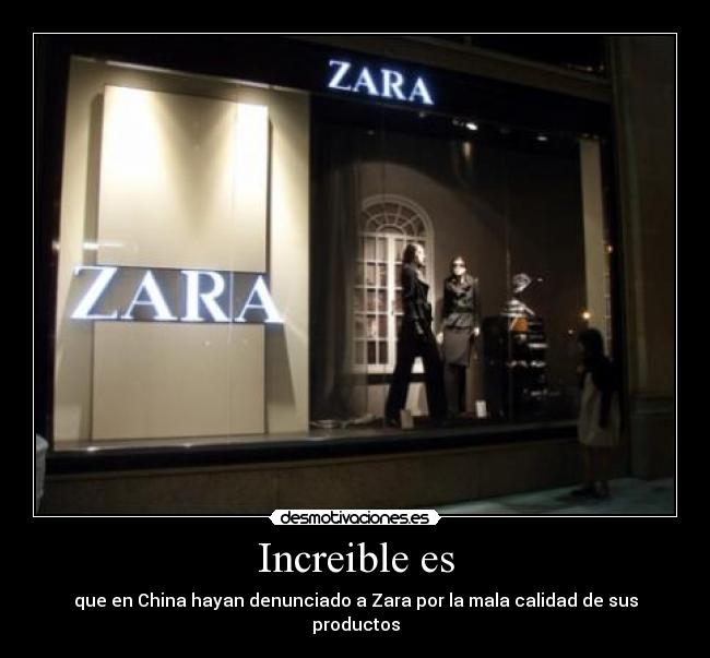 Increible es - que en China hayan denunciado a Zara por la mala calidad de sus productos