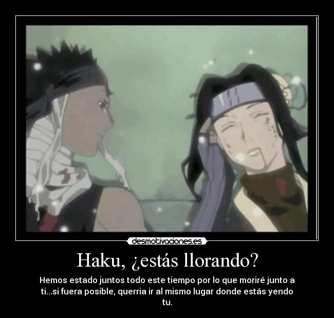 Haku, ¿estás llorando? -
