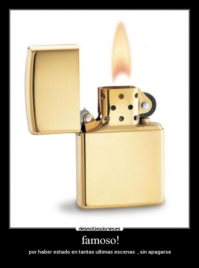 famoso! - por haber estado en tantas ultimas escenas , sin apagarse