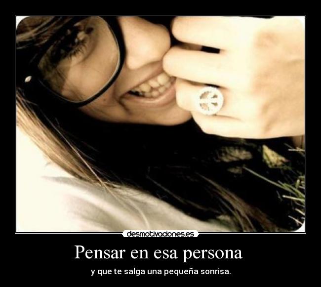Pensar en esa persona - y que te salga una pequeña sonrisa.
