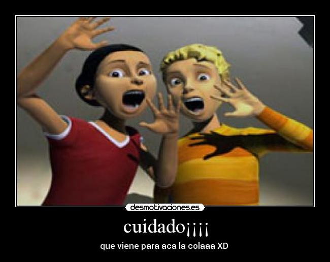 cuidado¡¡¡¡ - que viene para aca la colaaa XD