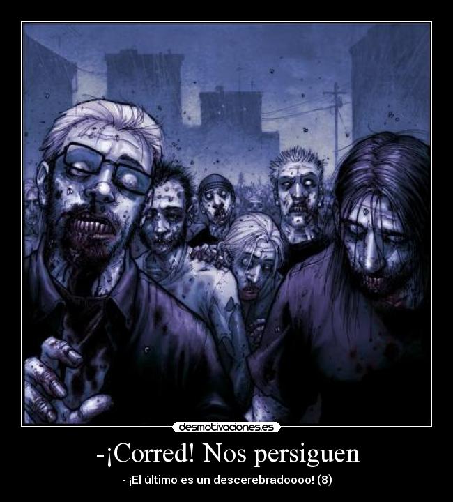 -¡Corred! Nos persiguen - - ¡El último es un descerebradoooo! (8)