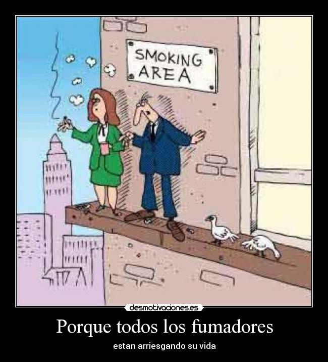 Porque todos los fumadores - estan arriesgando su vida