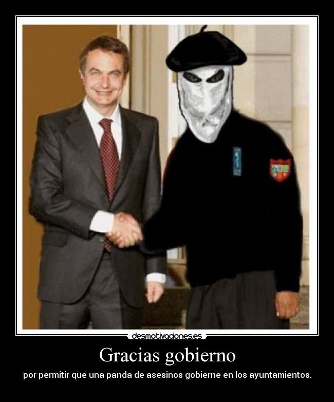 Gracias gobierno - por permitir que una panda de asesinos gobierne en los ayuntamientos.

