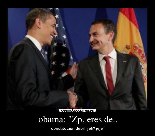 obama: Zp, eres de.. - constitución débil..¿eh? jeje