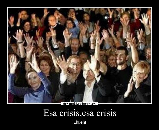 Esa crisis,esa crisis -