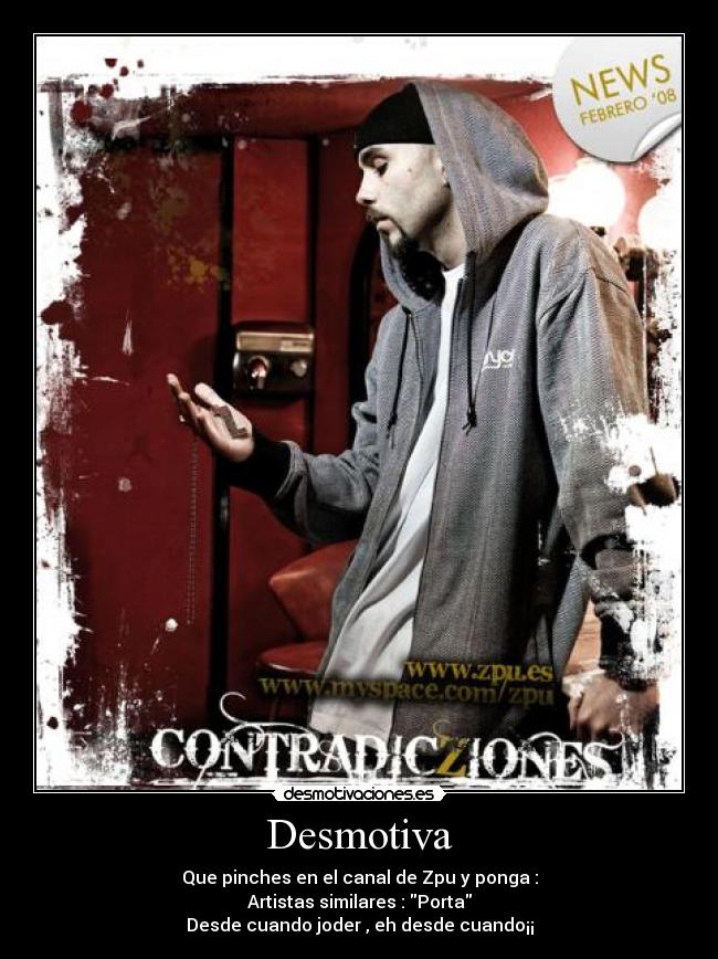 Desmotiva - Que pinches en el canal de Zpu y ponga :
Artistas similares : Porta
Desde cuando joder , eh desde cuando¡¡