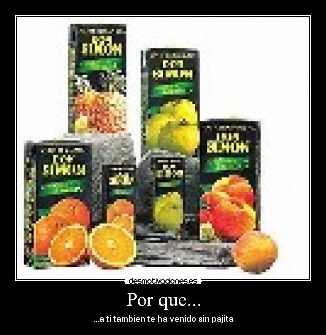 Por que... - ...a ti tambien te ha venido sin pajita