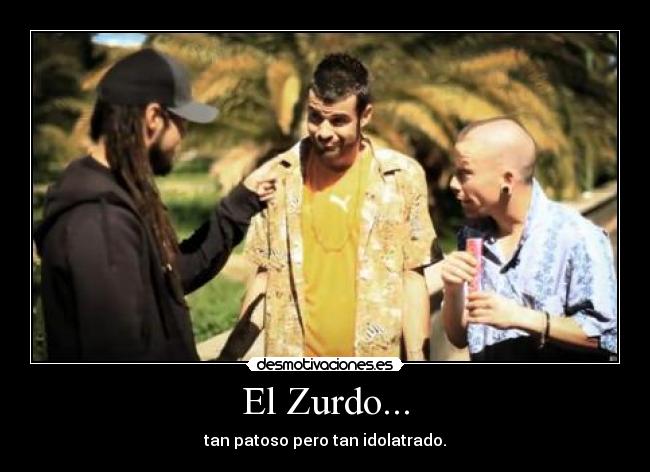El Zurdo... - tan patoso pero tan idolatrado.