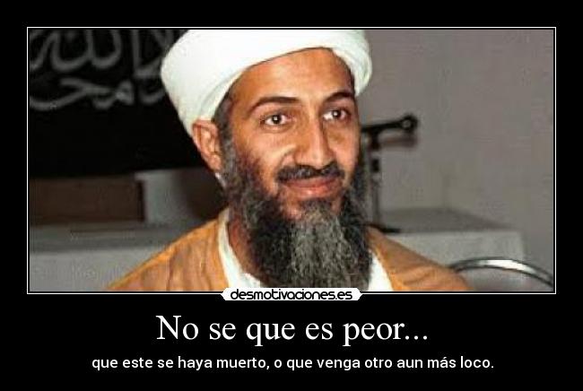 No se que es peor... - que este se haya muerto, o que venga otro aun más loco.