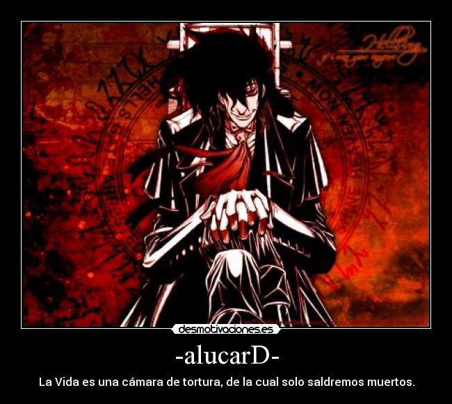 -alucarD- - La Vida es una cámara de tortura, de la cual solo saldremos muertos.