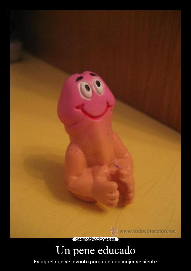 Un pene educado - Es aquel que se levanta para que una mujer se siente.