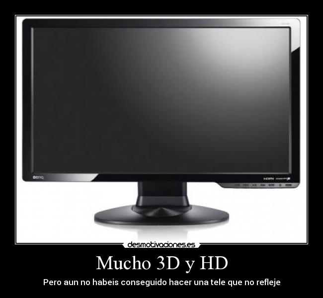 Mucho 3D y HD - Pero aun no habeis conseguido hacer una tele que no refleje