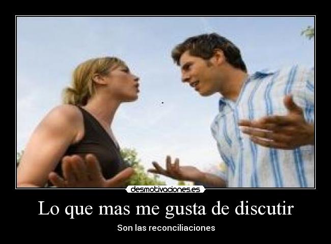 Lo que mas me gusta de discutir - Son las reconciliaciones