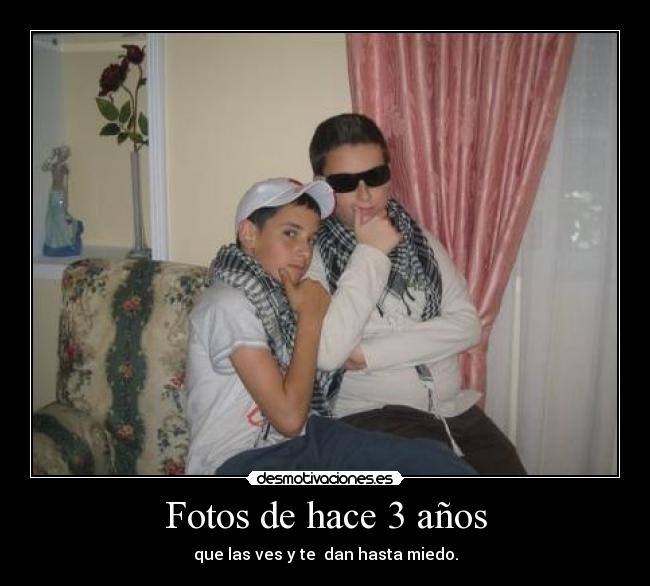 Fotos de hace 3 años - que las ves y te dan hasta miedo.