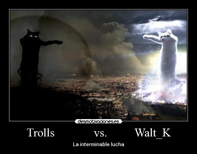 Trolls             vs.         Walt_K - 