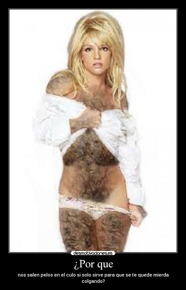¿Por que - nos salen pelos en el culo si solo sirve para que se te quede mierda colgando?
