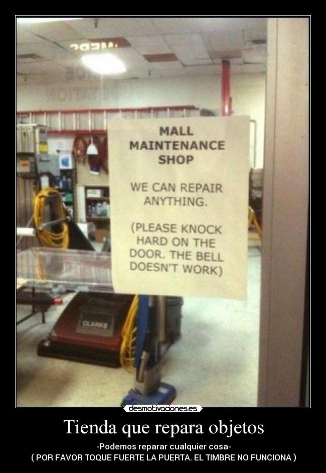 Tienda que repara objetos - -Podemos reparar cualquier cosa-
( POR FAVOR TOQUE FUERTE LA PUERTA. EL TIMBRE NO FUNCIONA )