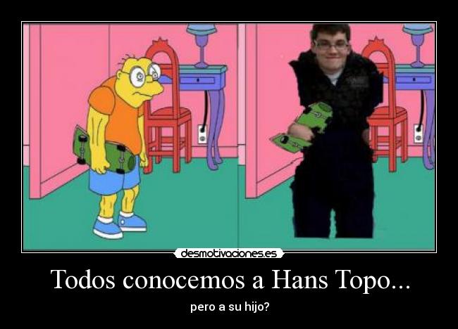 Todos conocemos a Hans Topo... - pero a su hijo?