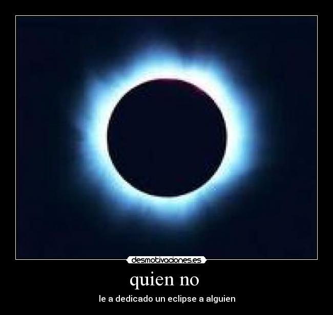 quien no - le a dedicado un eclipse a alguien