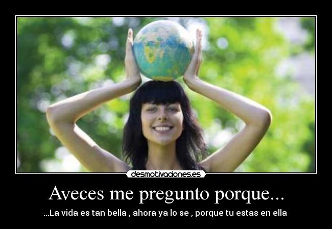 Aveces me pregunto porque... - 