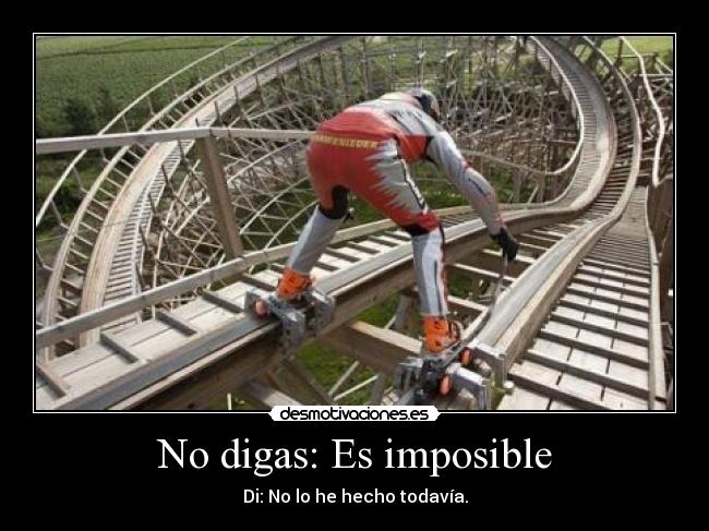 No digas: Es imposible - Di: No lo he hecho todavía.