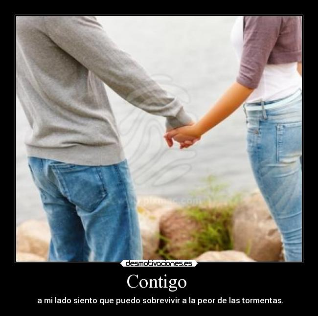 Contigo - a mi lado siento que puedo sobrevivir a la peor de las tormentas.