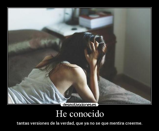 He conocido - tantas versiones de la verdad, que ya no se que mentira creerme.