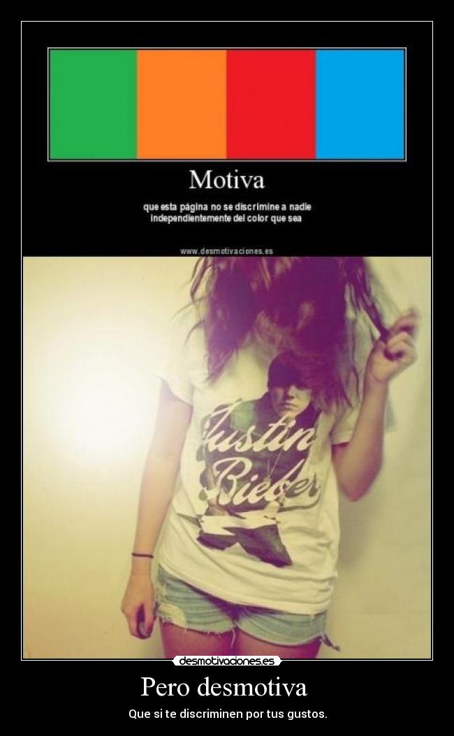Pero desmotiva  - Que si te discriminen por tus gustos.
