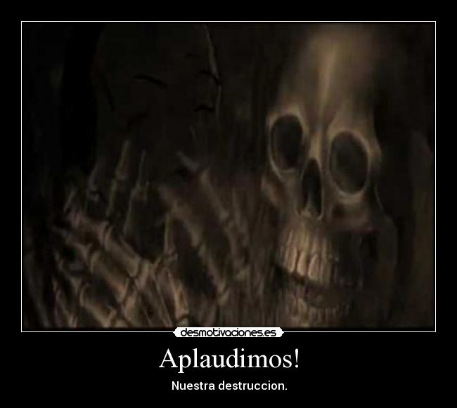 Aplaudimos! - Nuestra destruccion.