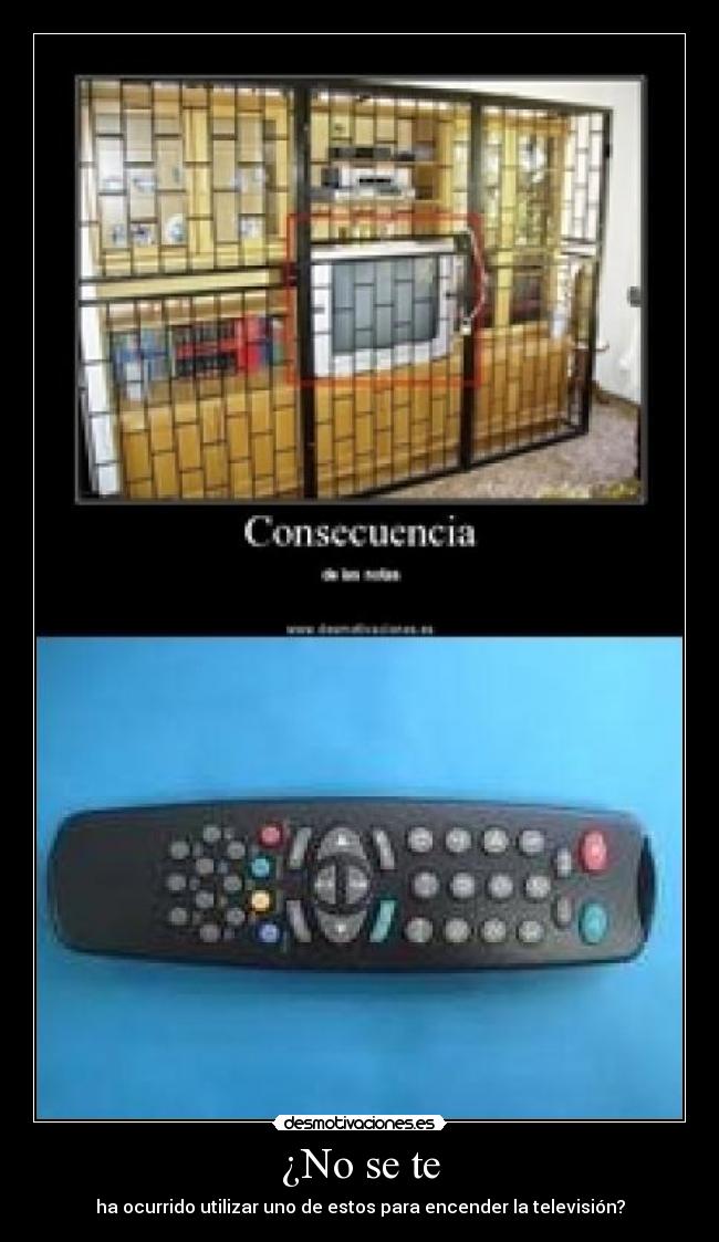 ¿No se te - ha ocurrido utilizar uno de estos para encender la televisión?