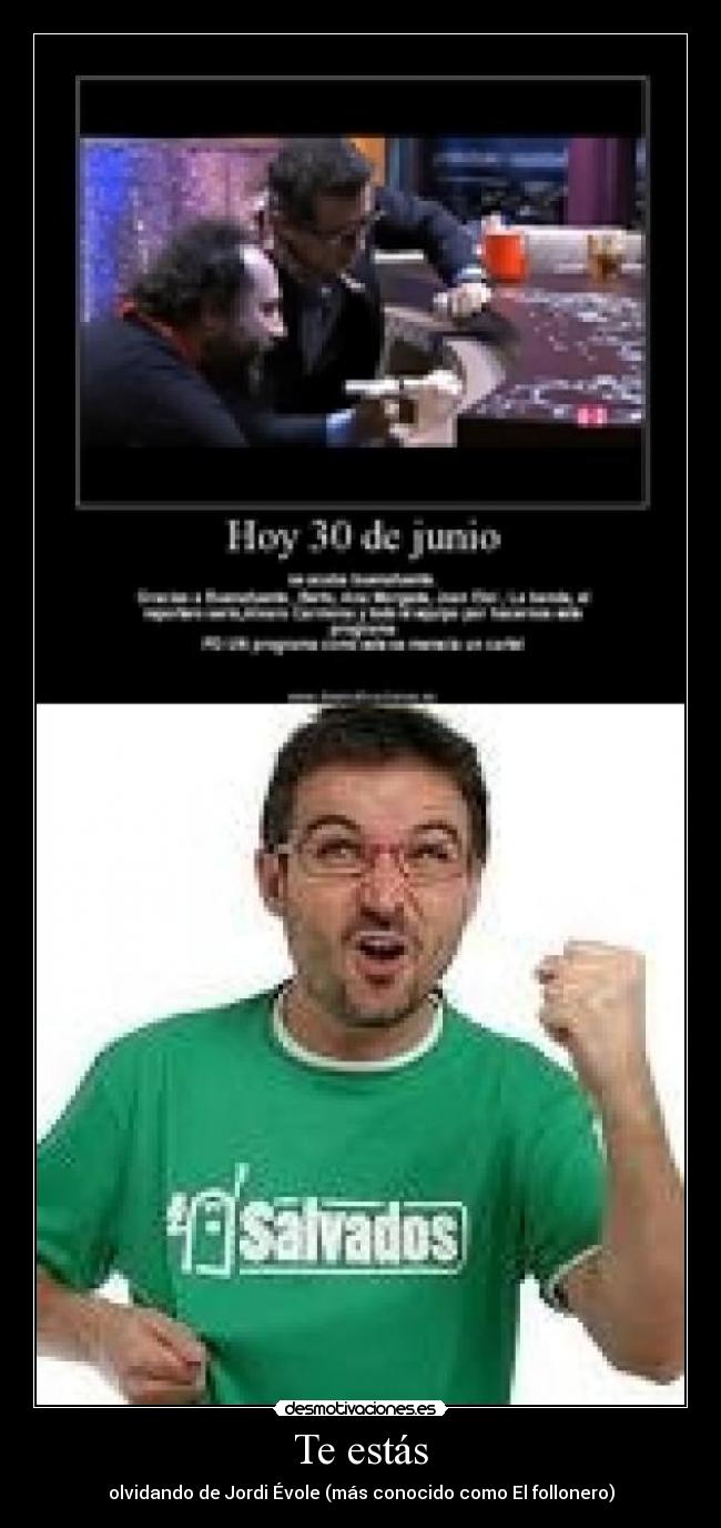 Te estás - olvidando de Jordi Évole (más conocido como El follonero)