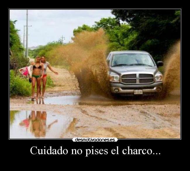 Cuidado no pises el charco... -