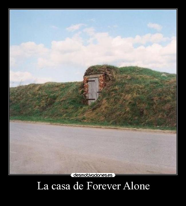 La casa de Forever Alone -