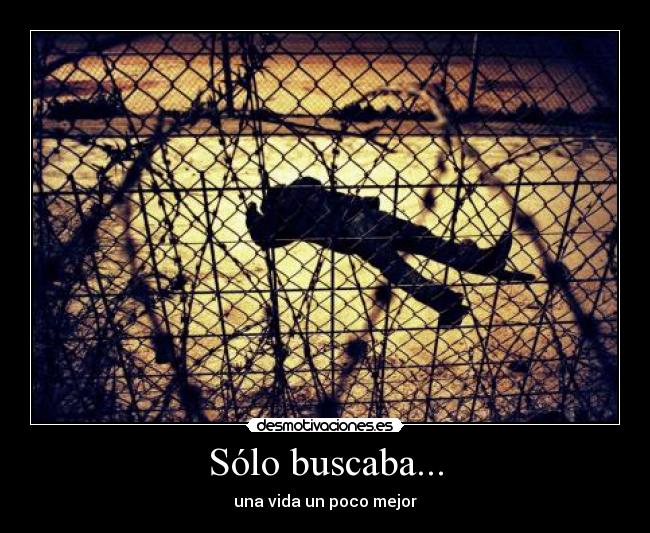 Sólo buscaba... - una vida un poco mejor
