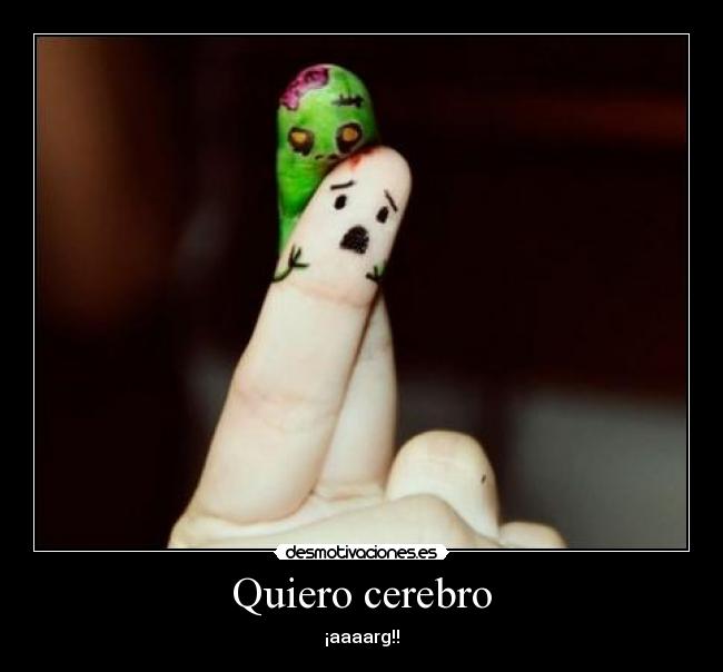 Quiero cerebro -