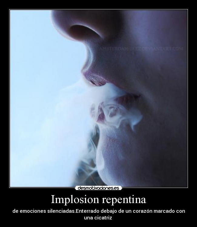 Implosion repentina - de emociones silenciadas.Enterrado debajo de un corazón marcado con una cicatriz 